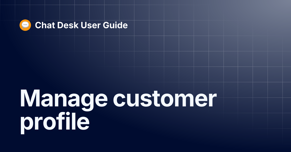 Manage customer profile | Chat Desk User Guide