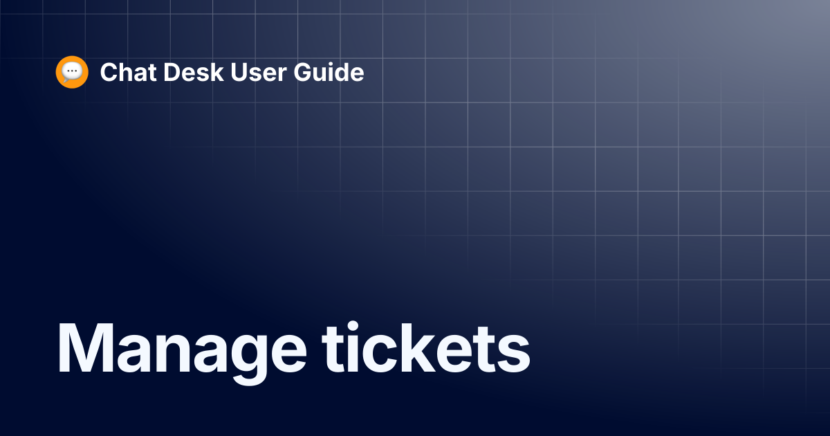 Manage tickets | Chat Desk User Guide