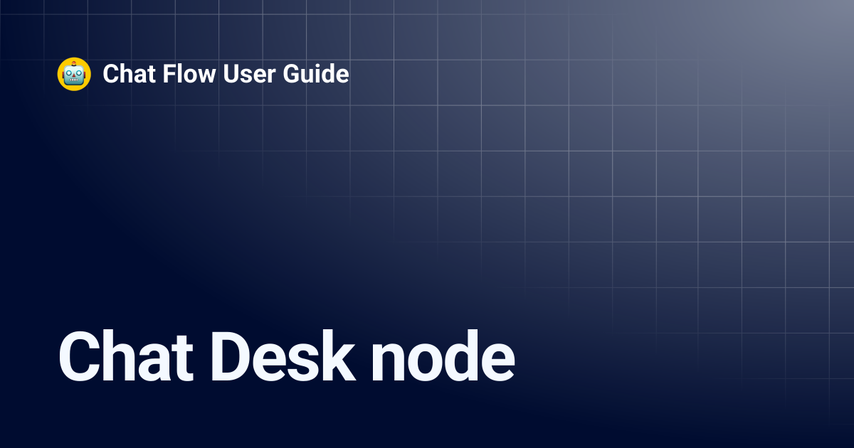 Chat Desk node | 5.45.1 | Chat Flow User Guide