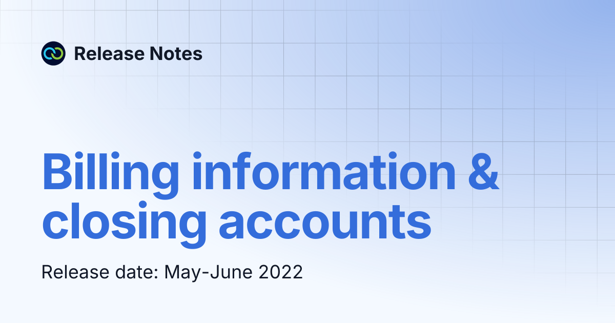 Billing information & closing accounts | Archive | Release Notes
